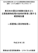 巨大災害発生時における災害廃棄物対策検討委員会 技術・システム検討ワーキンググループ 東日本大震災の経験を踏まえた災害廃棄物処理の技術的事項に関する 概要報告書（PDFファイル）